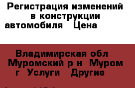 Регистрация изменений в конструкции автомобиля › Цена ­ 5 000 - Владимирская обл., Муромский р-н, Муром г. Услуги » Другие   